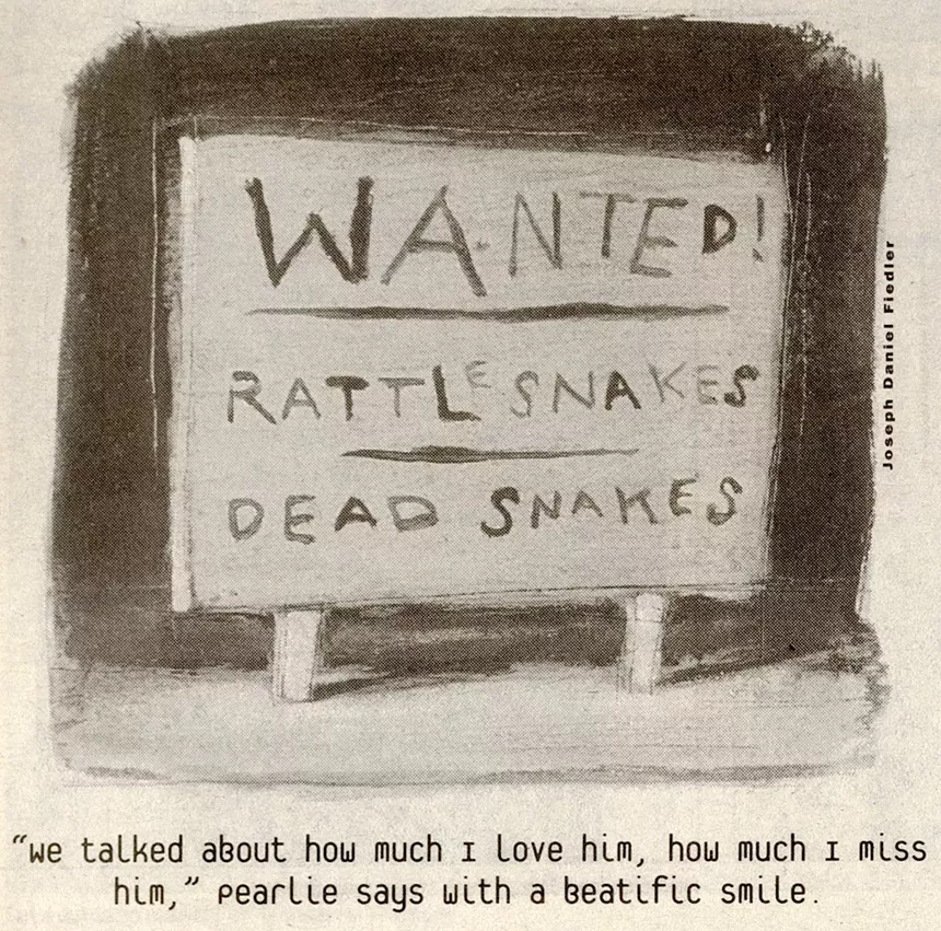 black and white illustration that depicts a sign that reads "Wanted Rattlesnakes Dead Snakes." Beneath the illustration is a quote from the accompanying story: "'We talked about how much I love him, how much I muss him,' Pearlie says with a beatific smile."