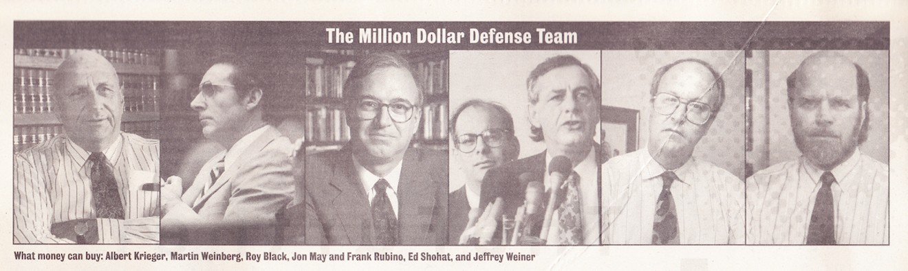 The million-dollar defense team: Albert Krieger, Martin Weinberg, Roy Black, John May and Frank Rubino, Ed Shohat, and Jeffrey Weiner